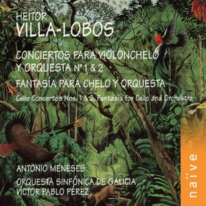 Villa-Lobos: Cello Concertos Nos. 1 & 2 - Fantasia for Cello and Orchestra - Heitor Villa-Lobos