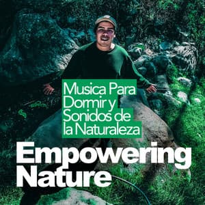 Empowering Nature - Musica Para Dormir y Sonidos de la Naturaleza