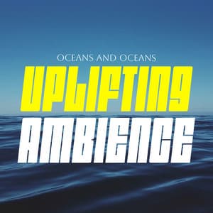 Uplifting Ambience - Oceans and Oceans