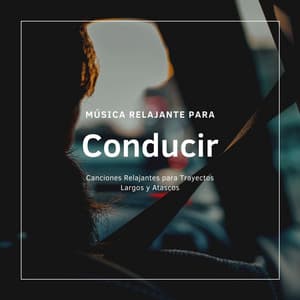 Música Relajante para Conducir: Canciones Relajantes para Trayectos Largos y Atascos - Emociones Positivas Maestro