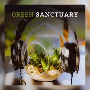 Green Sanctuary – Music for Calming Gardening, Art of Eco Lifestyle, Relax with Plants, Friendly Nature Meditation - Quiet Music Oasis