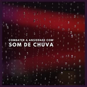 Combater a Ansiedade com Som de Chuva - Ansiedade Tratamento
