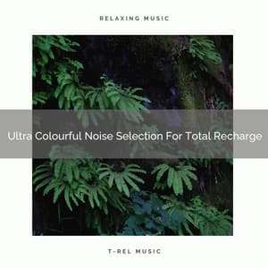 Ultra Colourful Noise Selection For Total Recharge - Sleep Noise