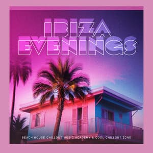 Ibiza Evenings - Beach House Chillout Music Academy & Cool Chillout Zone