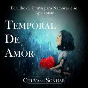 Temporal de Amor - Barulho da Chuva para Namorar e Se Apaixonar - Chuva Para Sonhar