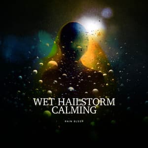 Wet Hailstorm Calming - Rain Sleep