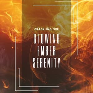 Glowing Ember Serenity - Crackling Fire