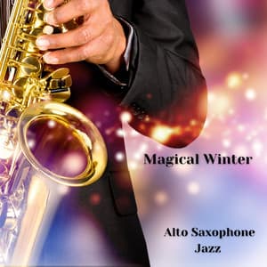 Magical Winter: Smooth Relaxing Alto Saxophone Jazz - Jazz Sax Lounge Collection