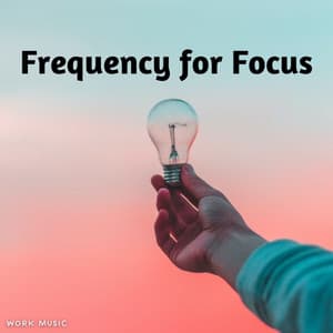 Work Music: Frequency for Focus - Focus and Work