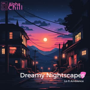 Dreamy Nightscapes: Lo-fi Ambience - Alpha Chill