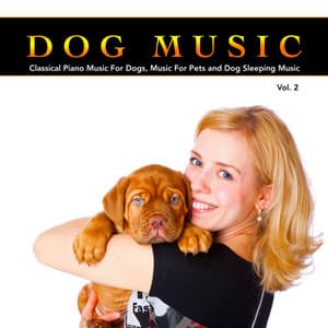 Dog Music: Classical Piano Music For Dogs, Music For Pets and Dog Sleeping Music, Vol. 2 - Dog Music