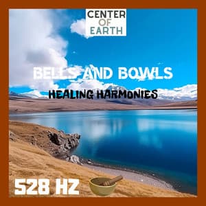 Bells and Bowls: 528 Hz Healing Harmonies - Center of Earth