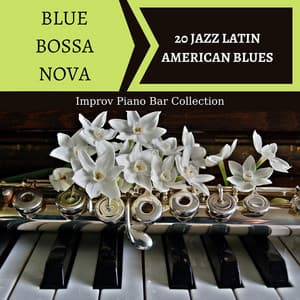 Blue Bossa Nova: 20 Jazz Latin American Blues, Improv Piano Bar Collection - Bossa Nova Latin Jazz Piano Collective