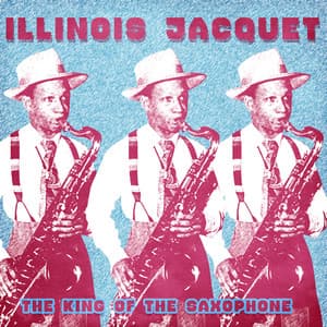 The King of the Saxophone - Illinois Jacquet