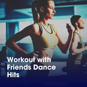 Workout with Friends Dance Hits - Gym Workout Music Series