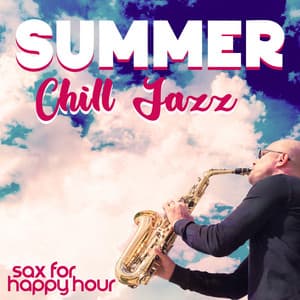 Summer Chill Jazz: Sax Music for Happy Hour, Restaurant Background Music, Moody Jazz for Romantic Evening - Jazz Sax Lounge Collection