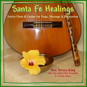 SANTA FE HEALINGS - Native Flute & Guitar for Yoga & Massage - Ben Tavera King