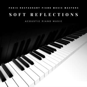 Soft Reflections: Acoustic Piano Music - Paris Restaurant Piano Music Masters