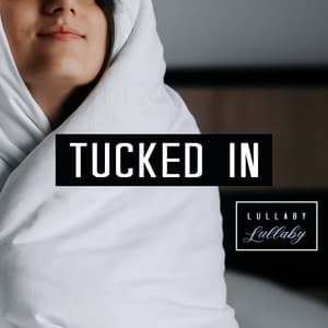 Tucked In - Lullaby Lullaby