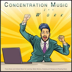 Concentration Music for Work: Focus Music and Ambient Music for Learning, Better Memory, Studying and Background Reading Music - Concentration Music for Work
