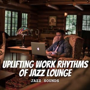 Jazz Sounds: Uplifting Work Rhythms of Jazz Lounge - Relaxing Jazz Cafe