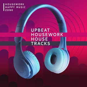 Upbeat Housework House Tracks - Housework Happy Music Zone