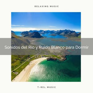 Sonidos del Río y Ruido Blanco para Dormir - Ruido Blanco Para Estudiar