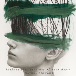 Reshape the Structure of Your Brain - Nathan Solvahr