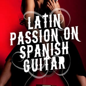 Latin Passion on Spanish Guitar - Latin Passion
