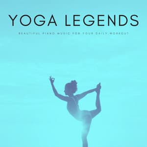Yoga Legends: Beautiful Piano Music For Your Daily Workout - Calm Yoga Music