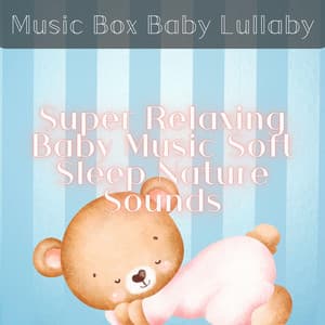 Super Relaxing Baby Music, Soft Sleep Nature Sounds - Music Box Baby Lullaby