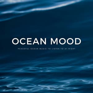 Ocean Mood: Peaceful Ocean Music To Listen To At Night - Relaxing Music For Sleeping