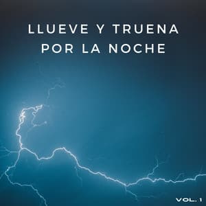 Llueve Y Truena Por La Noche Vol. 1 - Sonidos de lluvia y truenos