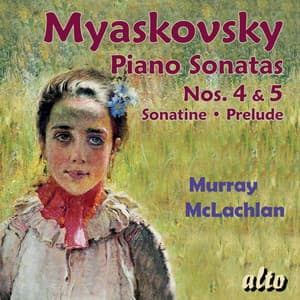 Myaskovsky: Piano Sonatas Nos. 4 & 5 Sonatine Op. 57; Prelude Op. 58 - Nikolai Myaskovsky
