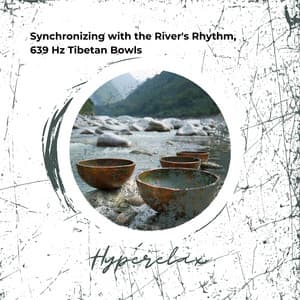 Synchronizing with the River's Rhythm, 639 Hz Tibetan Bowls - Hyperelax