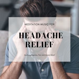 Meditation Music for Headache Relief: Soothing Migraine, Pain and Anxiety Relief - Headache Migrane Relief