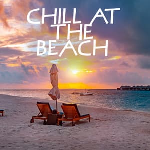 Chill at the Beach – Summet Chillout Compilation 2020 - Beach House Chillout Music Academy & Cool Chillout Zone