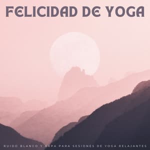 Felicidad De Yoga: Ruido Blanco Y Arpa Para Sesiones De Yoga Relajantes - Sonidos agradables de ruido blanco