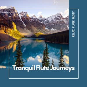 Tranquil Flute Journeys: Melodies for Meditation - Relax Flute Music