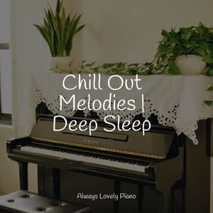 Chill Out Melodies | Deep Sleep - Study Piano
