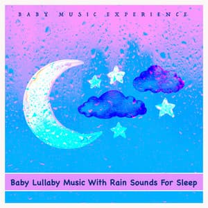 Baby Lullaby Music With Rain Sounds For Sleep - Baby Music Experience