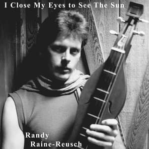 I Close My Eyes to See the Sun - Randy Raine-Reusch