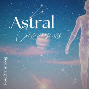Astral Consciousness - Rose Armstrong