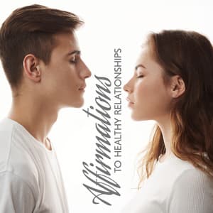 Affirmations to Healthy Relationships - Affirmations Music Center