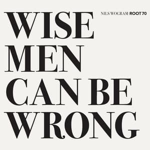 Wise Men Can Be Wrong - Nils Wogram