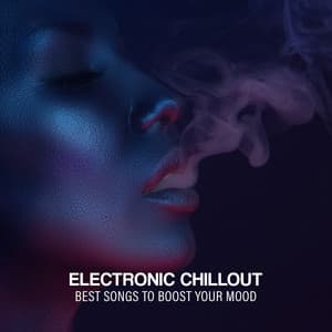 Electronic Chillout: Best Songs to Boost Your Mood - Electronic Music Zone