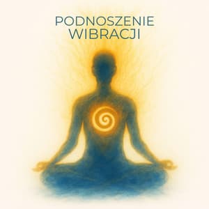 Podnoszenie Wibracji - Harmonia Czakr