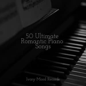 50 Ultimate Romantic Piano Songs - Ivory Mood
