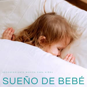 Sueño De Bebé: Reconfortante Música Para Niños - Musica Para Dormir Bebes