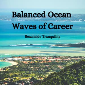 Balanced Ocean Waves of Career: Beachside Tranquility - Calm Sea Sounds